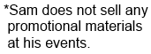 Sam does not sell any promotional materials at his events.